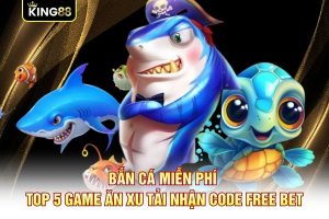 Bắn Cá Miễn Phí - Top 5 Game Ăn Xu Tải Nhận Code Free Bet