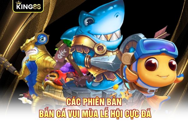 Các phiên bản Bắn Cá Vui mùa lễ hội cực đã