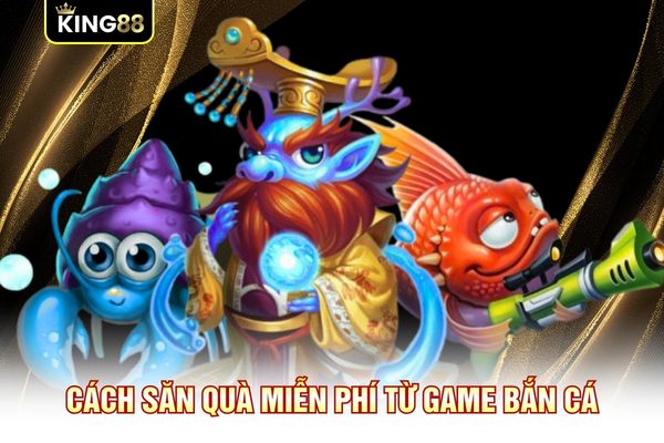 Cách săn quà miễn phí từ game bắn cá