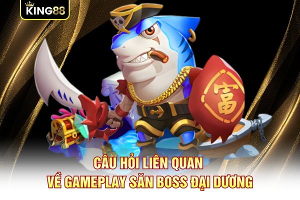 Câu hỏi liên quan về gameplay săn boss Đại Dương