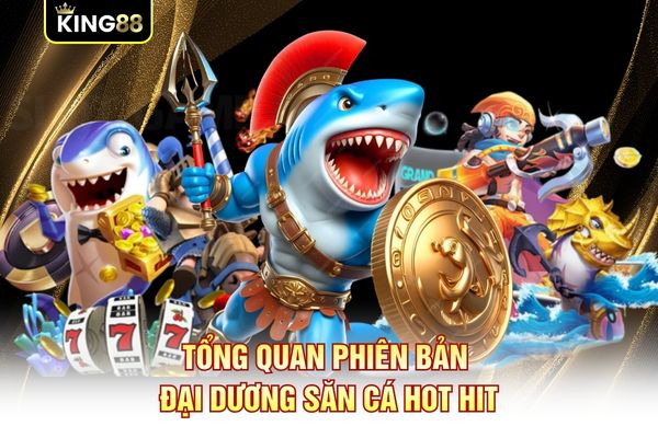 Tổng quan phiên bản đại dương săn cá hot hit